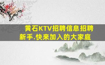 黄石KTV招聘信息招聘新手.快来加入的大家庭